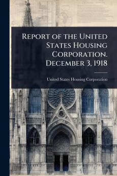 Report of the United States Housing Corporation. December 3 1918