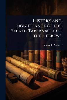History and Significance of the Sacred Tabernacle of the Hebrews