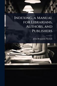 Indexing a Manual for Librarians Authors and Publishers