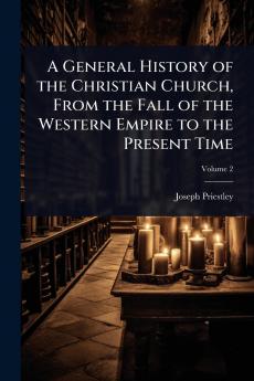 General History of the Christian Church From the Fall of the Western Empire to the Present Time