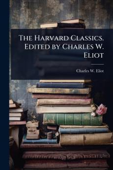 Harvard Classics. Edited by Charles W. Eliot