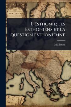 L'Esthonie; les Esthoniens et la question esthonienne