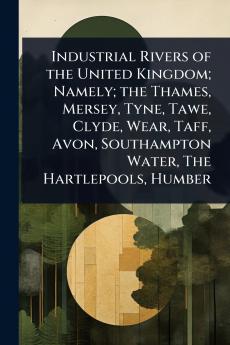 Industrial Rivers of the United Kingdom; Namely; the Thames Mersey Tyne Tawe Clyde Wear Taff Avon Southampton Water The Hartlepools Humber