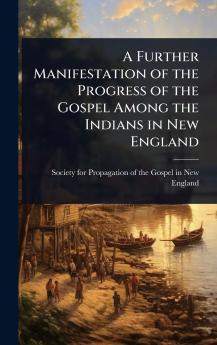 Further Manifestation of the Progress of the Gospel Among the Indians in New England