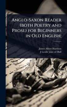 Anglo-Saxon Reader (both Poetry and Prose) for Beginners in Old English;