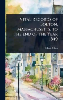 Vital Records of Bolton Massachusetts to the end of the Year 1849