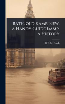 Bath old & new; a Handy Guide & a History
