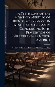 Testimony of the Monthly Meeting of Friends at Pyrmont in Westphalia Germany Concerning John Pemberton of Philadelphia in North America