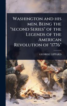 Washington and his men. Being the second Series of the Legends of the American Revolution of 1776