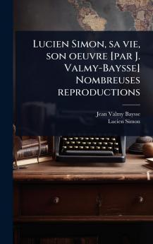 Lucien Simon sa vie son oeuvre [par J. Valmy-Baysse] Nombreuses reproductions