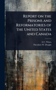 Report on the Prisons and Reformatories of the United States and Canada
