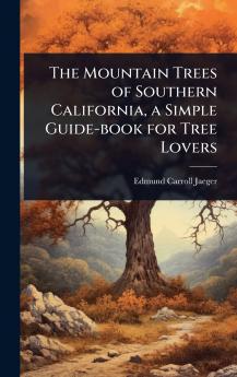 Mountain Trees of Southern California a Simple Guide-book for Tree Lovers