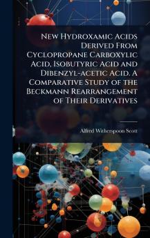 New Hydroxamic Acids Derived From Cyclopropane Carboxylic Acid Isobutyric Acid and Dibenzyl-acetic Acid. A Comparative Study of the Beckmann Rearrangement of Their Derivatives