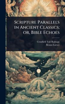 Scripture Parallels in Ancient Classics; or Bible Echoes