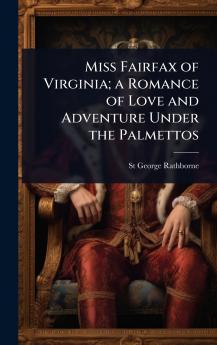 Miss Fairfax of Virginia; a Romance of Love and Adventure Under the Palmettos