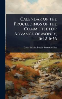Calendar of the Proceedings of the Committee for Advance of Money 1642-1656