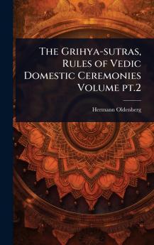 Grihya-sutras Rules of Vedic Domestic Ceremonies Volume pt.2
