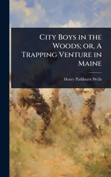 City Boys in the Woods; or A Trapping Venture in Maine