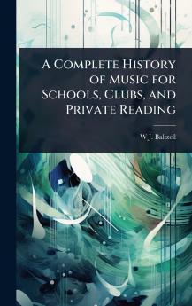 Complete History of Music for Schools Clubs and Private Reading
