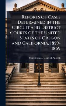 Reports of Cases Determined in the Circuit and District Courts of the United States of Oregon and California 1859-1869