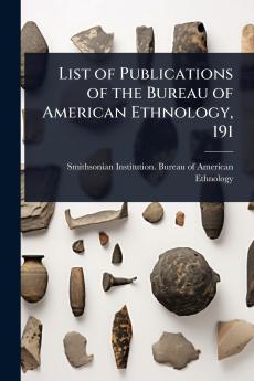List of Publications of the Bureau of American Ethnology 191