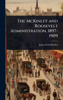 McKinley and Roosevelt Administration 1897-1909