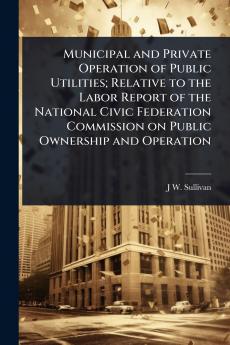 Municipal and Private Operation of Public Utilities; Relative to the Labor Report of the National Civic Federation Commission on Public Ownership and Operation