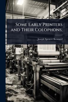 Some Early Printers and Their Colophons;