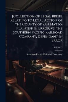[Collection of Legal Briefs Relating to Legal Action of the County of San Mateo Plaintiff in Error vs. the Southern Pacific Railroad Company Defendant in Error