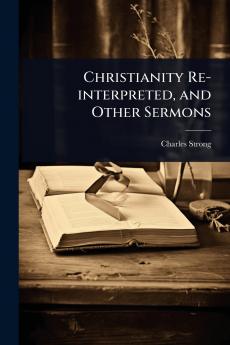 Christianity Re-interpreted and Other Sermons