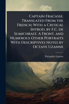 Captain Fracasse. Translated From the French; With a Critical Introd. by F.C. de Sumichrast. A Front. and Numerous Other Portraits With Descriptives Notes by Octave Uzanne