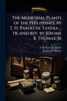 Medicinal Plants of the PHilippines by T. H. Pardo de Tavera ... tr. and rev. by Jerome B. Thomas Jr