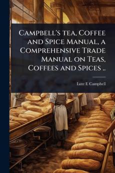 Campbell's tea Coffee and Spice Manual a Comprehensive Trade Manual on Teas Coffees and Spices ..