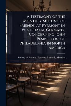 Testimony of the Monthly Meeting of Friends at Pyrmont in Westphalia Germany Concerning John Pemberton of Philadelphia in North America