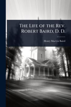 Life of the Rev. Robert Baird D. D.