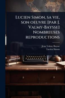 Lucien Simon sa vie son oeuvre [par J. Valmy-Baysse] Nombreuses reproductions