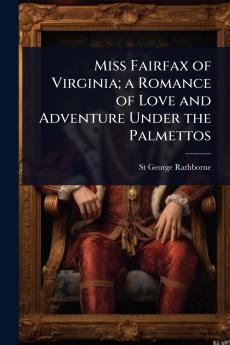 Miss Fairfax of Virginia; a Romance of Love and Adventure Under the Palmettos