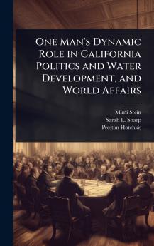 One Man's Dynamic Role in California Politics and Water Development and World Affairs