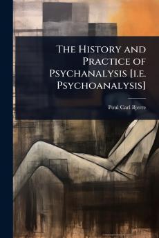 History and Practice of Psychanalysis [i.e. Psychoanalysis]