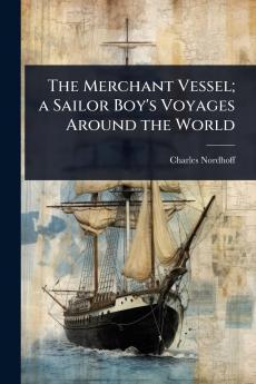 Merchant Vessel; a Sailor Boy's Voyages Around the World