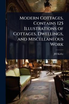Modern Cottages Contains 125 Illustrations of Cottages Dwellings and Miscellaneous Work