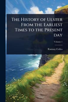 History of Ulster From the Earliest Times to the Present day