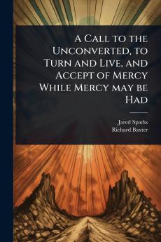 Call to the Unconverted to Turn and Live and Accept of Mercy While Mercy may be Had