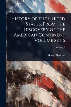 History of the United States From the Discovery of the American Continent Volume set 6