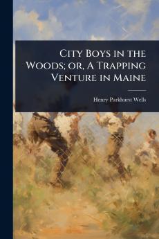 City Boys in the Woods; or A Trapping Venture in Maine