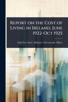 Report on the Cost of Living in Ireland. June 1922-Oct 1925
