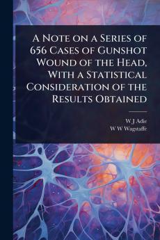 Note on a Series of 656 Cases of Gunshot Wound of the Head With a Statistical Consideration of the Results Obtained