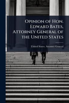 Opinion of Hon. Edward Bates Attorney General of the United States