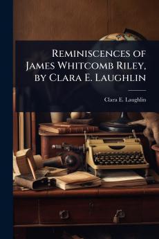 Reminiscences of James Whitcomb Riley by Clara E. Laughlin