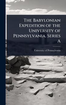 The Babylonian Expedition of the University of Pennsylvania. Series A